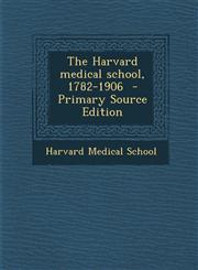 Harvard Medical School, 1782-1906,128763995X,9781287639954