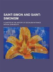 Saint-Simon and Saint-Simonism; A Chapter in the History of Socialism in France,1230435204,9781230435206
