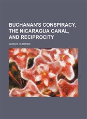 Buchanan's Conspiracy, the Nicaragua Canal, and Reciprocity,1150432578,9781150432576