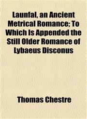 Launfal, an Ancient Metrical Romance; To Which Is Appended the Still Older Romance of Lybaeus Disconus,1152846876,9781152846876