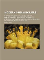 Modern Steam Boilers; Their Construction, Management and Use a Practical Handbook for Marine and General Engineers, Steam Users, and Students in Engin,1231235780,9781231235782
