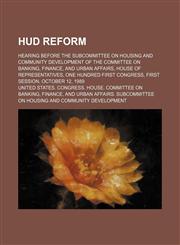 HUD reform; hearing before the Subcommittee on Housing and Community Development of the Committee on Banking, Finance, and Urban Affairs, House of Representatives, One Hundred First Congress, first session, October 12, 1989,1150671653,9781150671654