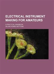 Electrical instrument making for amateurs; a practical handbook,1459069072,9781459069077