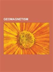 Geomagnetism Earth's Magnetic Field, South Atlantic Anomaly, Geomagnetic Storm, Geomagnetic Reversal, Earthquake Precursor, Magneto,123052536X,9781230525365