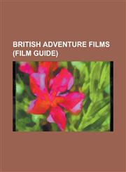 British Adventure Films (Film Guide) Africa Texas Style, Arabian Adventure, Around the World in 80 Days (1956 Film), at the Earth's Core (Film), a Ch,1230778268,9781230778266
