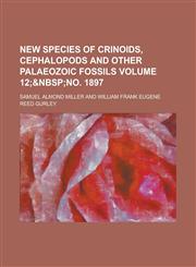 New species of crinoids, cephalopods and other palaeozoic fossils Volume 12;,1231131780,9781231131787