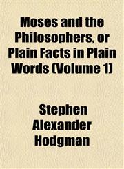 Moses and the Philosophers, or Plain Facts in Plain Words (Volume 1),1153039745,9781153039741