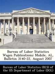 Bureau of Labor Statistics Wages Publications Mobile, AL, Bulletin 3140-22, August 2007,1249391210,9781249391210