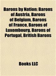 Barons by Nation Barons of Austria, Barons of Belgium, Barons of France, Barons of Luxembourg, Barons of Portugal, British Barons,1157778321,9781157778325