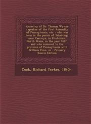 Ancestry of Dr. Thomas Wynne Speaker of the First Assembly of Pennsylvania, Etc.; Who Was Born in the Parish of Yskeiviog, Near Caerwys, in Flintsh,1294510347,9781294510345