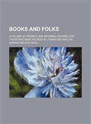 Books and folks; a volume of friendly and informal counsel for those who seek the best in literature and life,1151389846,9781151389848