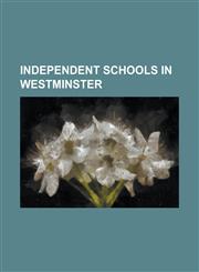 Independent Schools in Westminster Abercorn School, Francis Holland School, Hill House School, Queen's College, London, Southbank International Schoo,1156105277,9781156105276