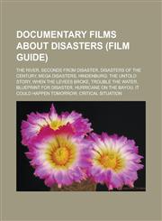 Documentary films about disasters (Film Guide) The River, Seconds From Disaster, Disasters of the Century, Mega Disasters,1233132059,9781233132058