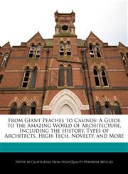 From Giant Peaches to Casinos A Guide to the Amazing World of Architecture, Including the History, Types of Architects, High-Tech, Novelty, and More,1241158495,9781241158491