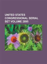 United States Congressional Serial Set Volume 2895,1234041995,9781234041991