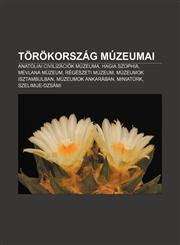 Torokorszag Muzeumai Anatoliai Civilizaciok Muzeuma, Hagia Szophia, Mevlana Muzeum, Regeszeti Muzeum, Muzeumok Isztambulban,1232913227,9781232913221
