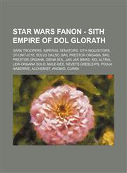 Star Wars Fanon - Sith Empire of Dol Glorath Dark Troopers, Imperial Senators, Sith Inquisitors, DT-Unit-3318, Solus Dalso, Bail Prestor Organa, Bail Prestor Organa, Diena Sol, Jar Jar Binks, Kel Altria, Leia Organa Solo, Male-Dee, Nevets Grebleips, Pooj,123483328X,9781234833282