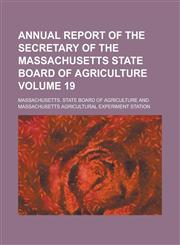 Annual Report of the Secretary of the Massachusetts State Board of Agriculture Volume 19,1234299461,9781234299460