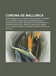 Corona de Mallorca Esdeveniments de la Corona de Mallorca, Persones de la Corona de Mallorca, Possessions de la Corona de Mallorca,1232766372,9781232766377
