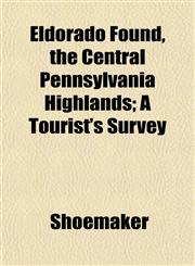 Eldorado Found, the Central Pennsylvania Highlands; A Tourist's Survey,1152521012,9781152521018
