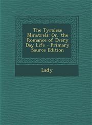 Tyrolese Minstrels Or, the Romance of Every Day Life,1289569185,9781289569181