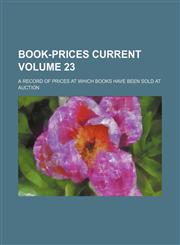 Book-prices current Volume 23; a record of prices at which books have been sold at auction,123121337X,9781231213377