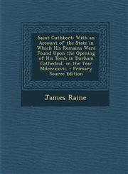 Saint Cuthbert With an Account of the State in Which His Remains Were Found Upon the Opening of His Tomb in Durham Cathedral, in the Year Mdcccxxvii. - Primary Source Edition,1293280119,9781293280119