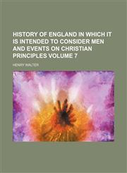 History of England in which it is intended to consider men and events on Christian principles Volume 7,1236671511,9781236671516