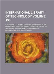 International library of technology; a series of textbooks for persons engaged in the engineering professions and trades, or for those who desire information concerning them Volume 138,1230007954,9781230007953