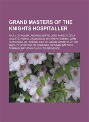 Grand Masters of the Knights Hospitaller Paul I of Russia, Andrew Bertie, Jean Parisot de La Valette, Pierre D'Aubusson, Matthew Festing, Juan Fernan,1155356640,9781155356648