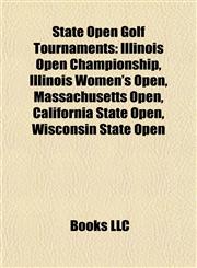 State Open Golf Tournaments Illinois Open Championship, Illinois Women's Open, Massachusetts Open, California State Open, Wisconsin State Open,1155643917,9781155643915