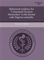 Behavioral evidence for "Contextual Decision Hierarchies" in the hermit crab, Pagurus samuelis.,1243563079,9781243563071