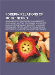 Foreign relations of Montenegro Ambassadors of Montenegro, Ambassadors to Montenegro, Bilateral relations of Montenegro, Borders of Montenegro,1157598242,9781157598244