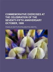 Commemorative exercises at the celebration of the seventy-fifth anniversary  October, 1899,1150142480,9781150142482