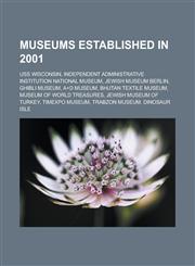 Museums Established in 2001 Uss Wisconsin, Independent Administrative Institution National Museum, Jewish Museum, Berlin, Ghibli Museum,1155464672,9781155464671