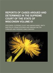 Reports of cases argued and determined in the Supreme Court of the State of Wisconsin Volume 61,1153953838,9781153953832