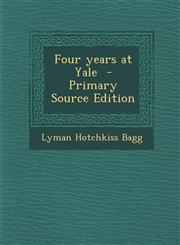 Four years at Yale  - Primary Source Edition,1294882449,9781294882442