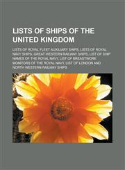 Lists of ships of the United Kingdom Lists of Royal Fleet Auxiliary ships, Lists of Royal Navy ships, Great Western Railway ships, List of ship names of the Royal Navy, List of breastwork monitors of the Royal Navy,115725389X,9781157253891