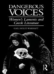 Dangerous Voices Women's Laments and Greek Literature,0415121655,9780415121651