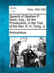 Speech of Stephen P. Nash, Esq., for the Prosecution, in the Trial of the Rev. S. H. Tying, Jr.,1275557406,9781275557406