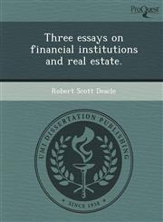 Three essays on financial institutions and real estate.,1249876745,9781249876748