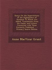 Essays on the Superstitions of the Highlanders of Scotland To Which Are Added, Translations from the Gaelic; And Letters Connected with Those Formerl,1293647608,9781293647608