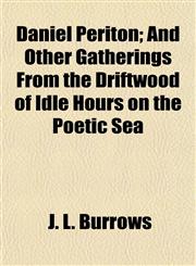 Daniel Periton; And Other Gatherings From the Driftwood of Idle Hours on the Poetic Sea,1153469812,9781153469814