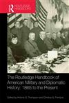 The Routledge Handbook of American Military and Diplomatic History 1865 to the Present 1st Edition,0415888476,9780415888479