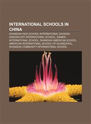 International schools in China Shanghai High School International Division, Qingdao MTI International School, Xiamen International School,1156057213,9781156057216