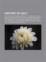 History of salt Salt Valley of Añana, History of the British salt tax in India, Taghaza, History of salt in Middlewich,1155363965,9781155363967