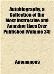 Autobiography, a Collection of the Most Instructive and Amusing Lives Ever Published (Volume 24),1152502816,9781152502819