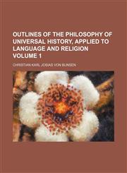 Outlines of the philosophy of universal history, applied to language and religion Volume 1,1151769215,9781151769213