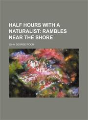 Half hours with a naturalist;  rambles near the shore,1154722023,9781154722024