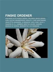 Finske ordener Finlands hvite roses orden, Finlands løves orden, Carl Gustaf Mannerheim, Harald V, Ivar Aavatsmark, Jahn Otto Johansen,1232813850,9781232813859
